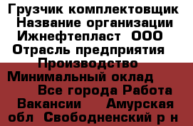 Грузчик-комплектовщик › Название организации ­ Ижнефтепласт, ООО › Отрасль предприятия ­ Производство › Минимальный оклад ­ 20 000 - Все города Работа » Вакансии   . Амурская обл.,Свободненский р-н